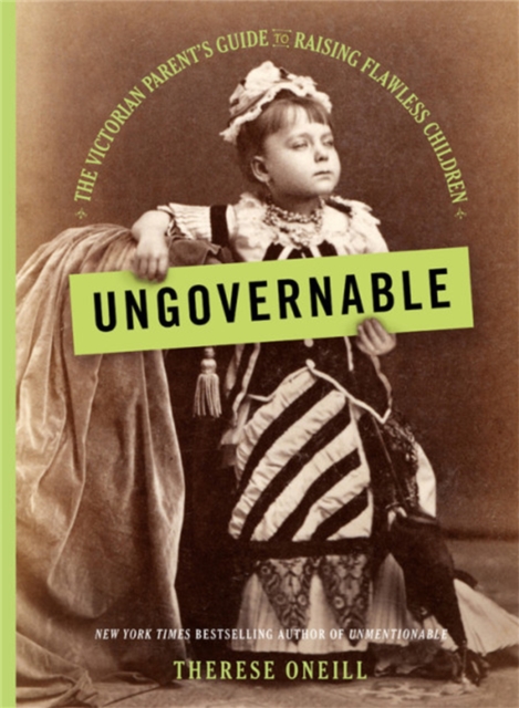 Ungovernable : The Victorian Parent's Guide to Raising Flawless Children, Hardback Book
