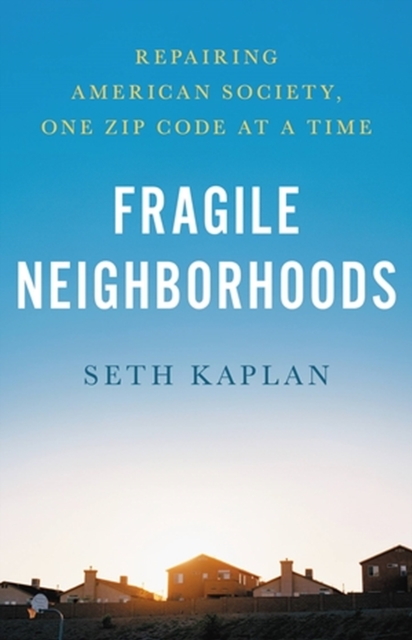 Fragile Neighborhoods : Repairing American Society, One Zip Code at a Time, Hardback Book