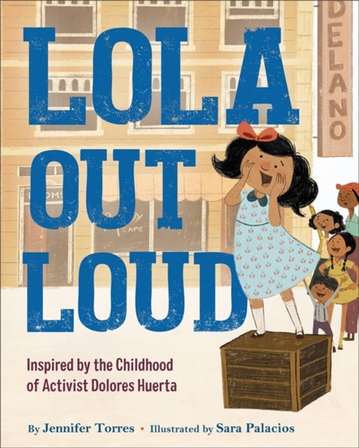Lola Out Loud : Inspired by the Childhood of Activist Dolores Huerta, Hardback Book