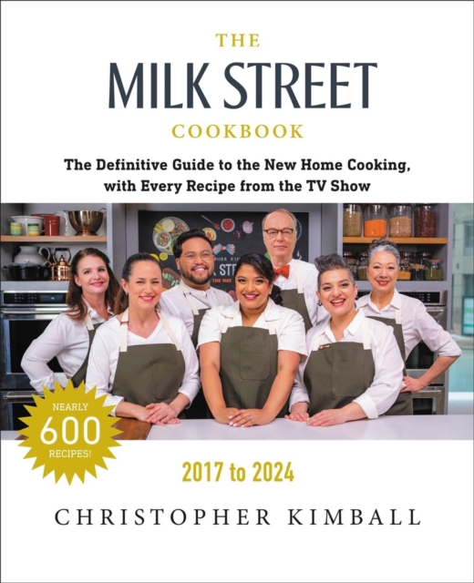 The Milk Street Cookbook (Seventh Edition) : The Definitive Guide to the New Home Cooking, with Every Recipe from Every Episode of the TV Show, 2017-2024, Hardback Book
