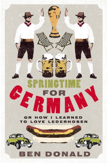 Springtime For Germany : or How I Learned to Love Lederhosen, Paperback / softback Book
