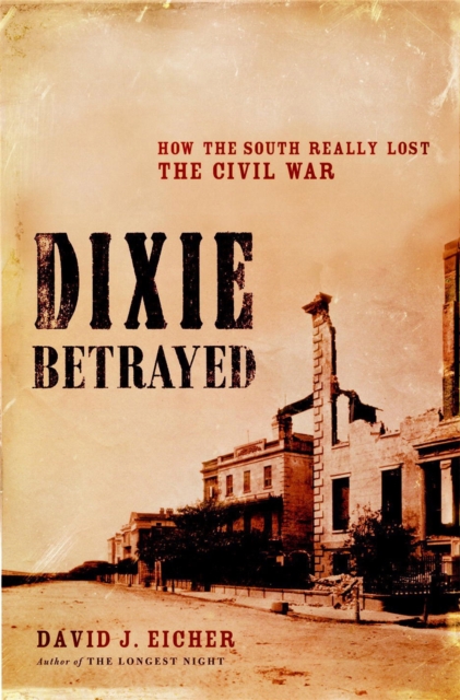 Dixie Betrayed : How The South Really Lost The Civil War, Hardback Book