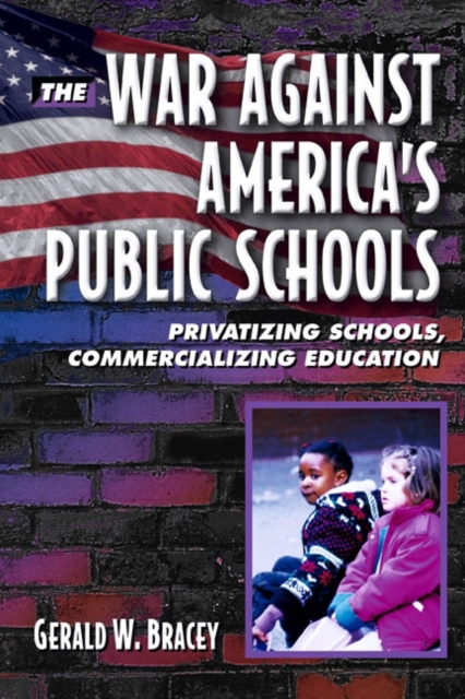 The War Against America's Public Schools : Privatizing Schools, Commercializing Education, Paperback / softback Book