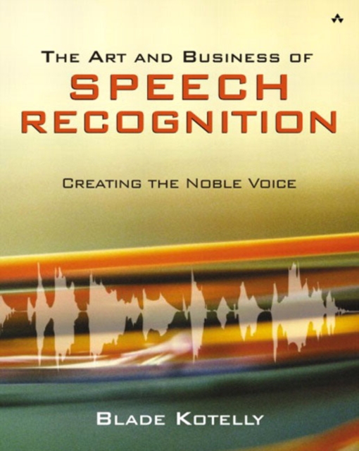 The Art and Business of Speech Recognition : Creating the Noble Voice, Paperback / softback Book