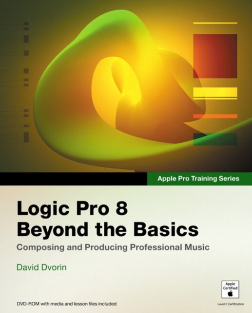 Apple Pro Training Series: Logic Pro 8: Beyond the Basics : Composing and Producing Professional Music, Mixed media product Book