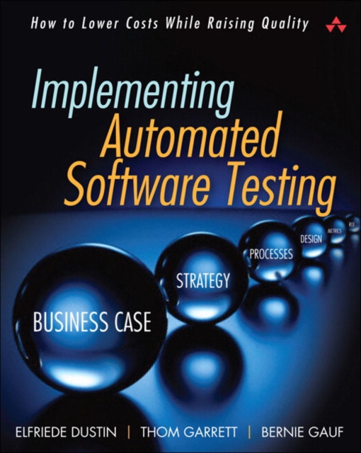 Implementing Automated Software Testing : How to Save Time and Lower Costs While Raising Quality, Paperback / softback Book