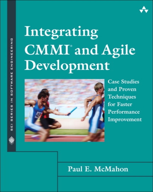 Integrating CMMI and Agile Development : Case Studies and Proven Techniques for Faster Performance Improvement, Paperback / softback Book