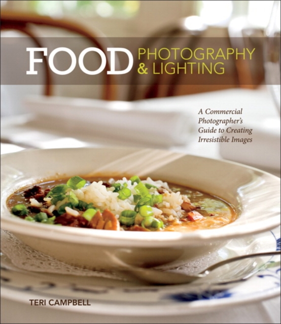 Food Photography & Lighting : A Commercial Photographer's Guide to Creating Irresistible Images, Paperback Book