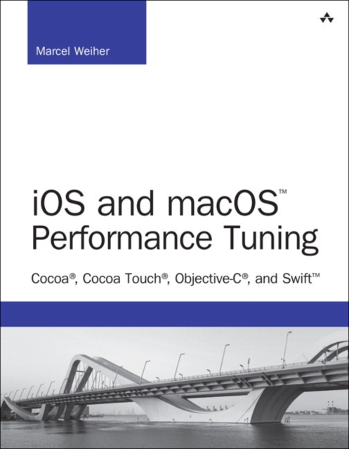 iOS and macOS Performance Tuning : Cocoa, Cocoa Touch, Objective-C, and Swift, Paperback / softback Book