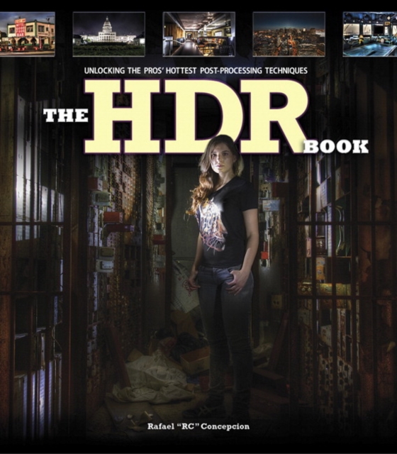 The HDR Book : Unlocking the Pros' Hottest Post-Processing Techniques, Paperback / softback Book