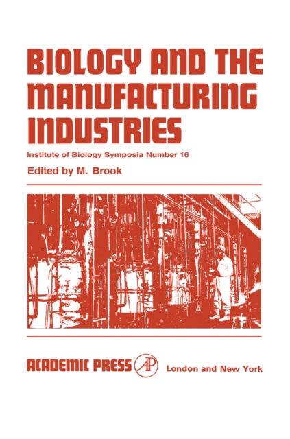 Biology and the Manufacturing Industries : Proceedings of Symposium held at the Royal Geographical Society, London on 29 and 30 September 1966, PDF eBook