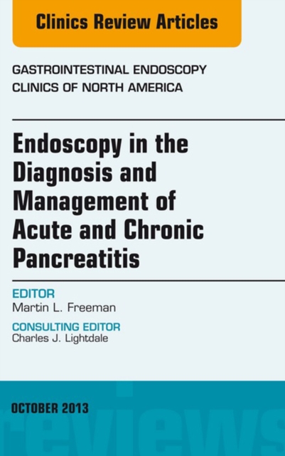 Endoscopy in the Diagnosis and Management of Acute and Chronic Pancreatitis, An Issue of Gastrointestinal Endoscopy Clinics, EPUB eBook