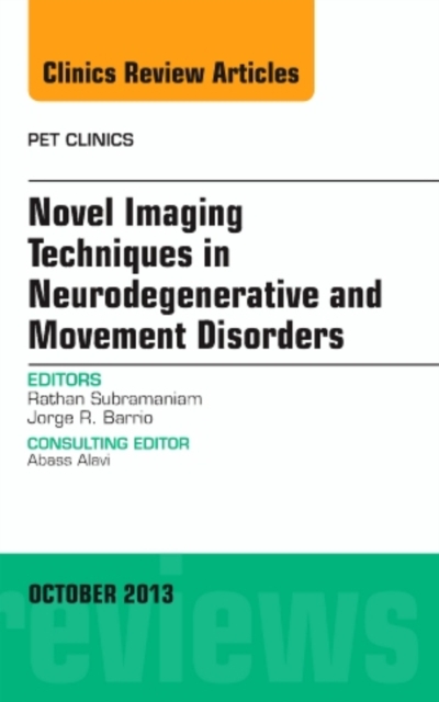 Novel Imaging Techniques in Neurodegenerative and Movement Disorders, An Issue of PET Clinics : Volume 8-4, Hardback Book