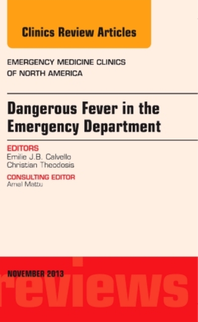 Dangerous Fever in the Emergency Department, An Issue of Emergency Medicine Clinics : Volume 31-4, Hardback Book