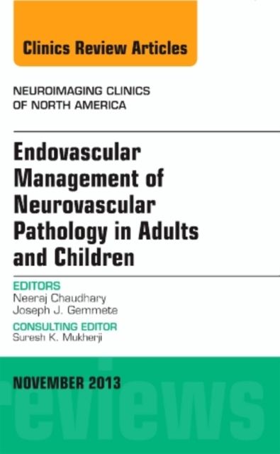 Endovascular Management of Neurovascular Pathology in Adults and Children, An Issue of Neuroimaging Clinics : Volume 23-4, Hardback Book