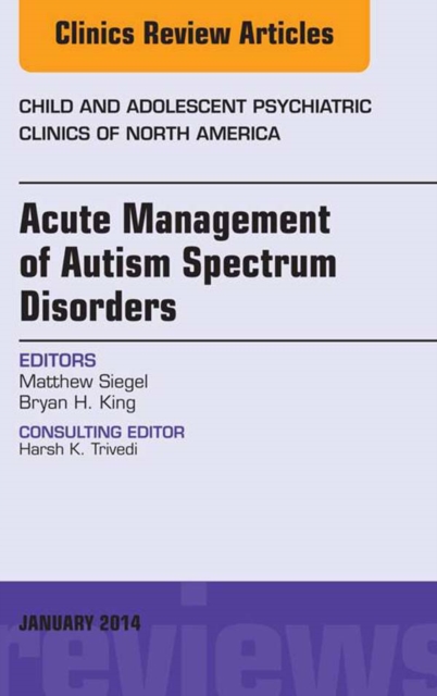 Acute Management of Autism Spectrum Disorders, An Issue of Child and Adolescent Psychiatric Clinics of North America, EPUB eBook