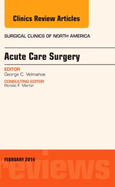 Acute Care Surgery, An Issue of Surgical Clinics : Volume 94-1, Hardback Book
