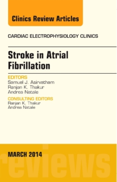 Stroke in Atrial Fibrillation, An Issue of Cardiac Electrophysiology Clinics : Volume 6-1, Hardback Book