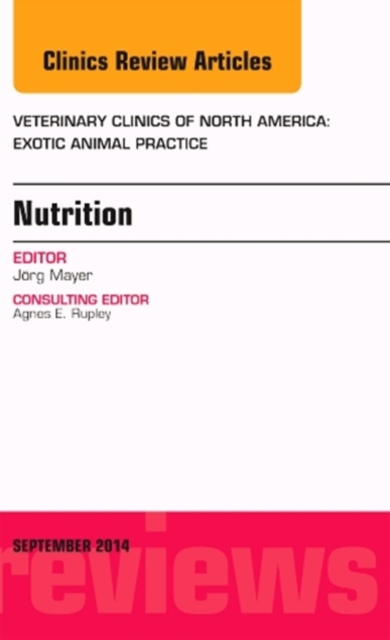 Nutrition, An Issue of Veterinary Clinics of North America: Exotic Animal Practice : Volume 17-3, Hardback Book