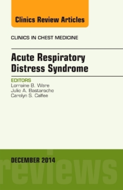 Acute Respiratory Distress Syndrome, An Issue of Clinics in Chest Medicine : Volume 35-4, Hardback Book