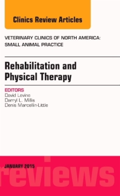Rehabilitation and Physical Therapy, An Issue of Veterinary Clinics of North America: Small Animal Practice : Volume 45-1, Hardback Book