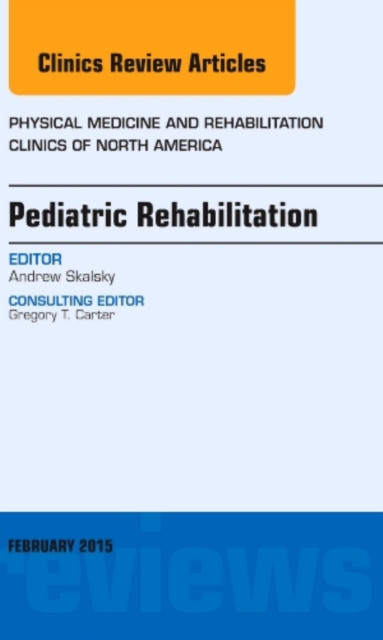 Pediatric Rehabilitation, An Issue of Physical Medicine and Rehabilitation Clinics of North America : Volume 26-1, Hardback Book