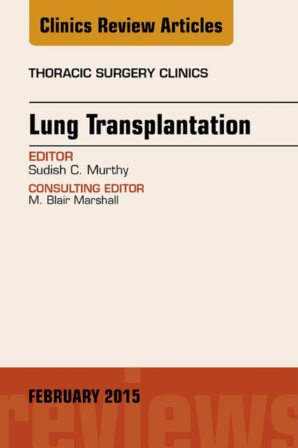 Lung Transplantation, An Issue of Thoracic Surgery Clinics : Volume 25-1, Hardback Book