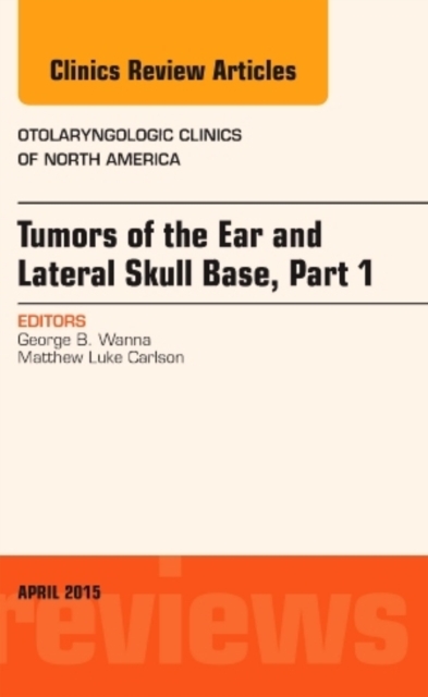 Tumors of the Ear and Lateral Skull Base: Part 1, An Issue of Otolaryngologic Clinics of North America : Volume 48-2, Hardback Book