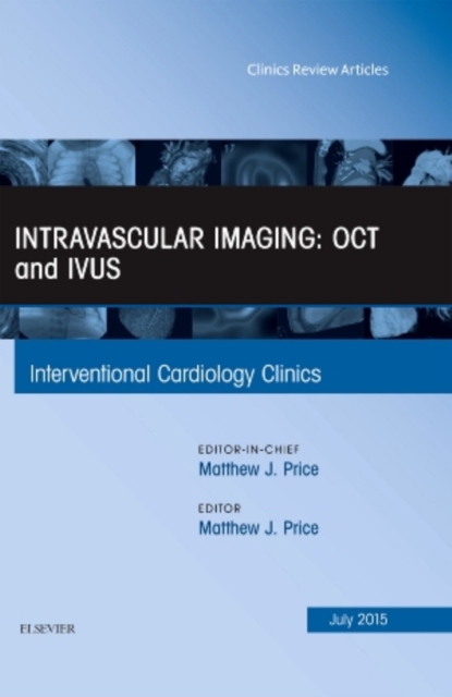 Intravascular Imaging: OCT and IVUS, An Issue of Interventional Cardiology Clinics : Volume 4-3, Hardback Book