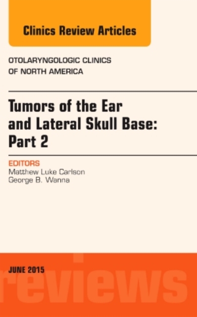 Tumors of the Ear and Lateral Skull Base: PART 2, An Issue of Otolaryngologic Clinics of North America : Volume 48-3, Hardback Book