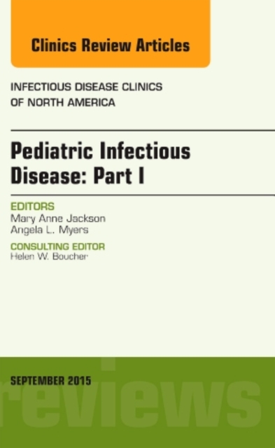 Pediatric Infectious Disease: Part I, An Issue of Infectious Disease Clinics of North America : Volume 29-3, Hardback Book