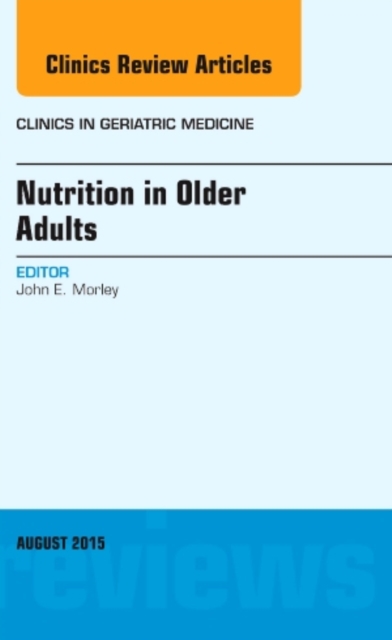 Nutrition in Older Adults, An Issue of Clinics in Geriatric Medicine : Volume 31-3, Hardback Book