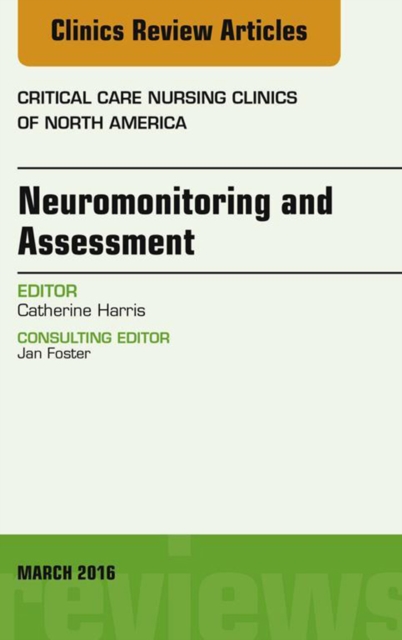 Neuromonitoring and Assessment, An Issue of Critical Care Nursing Clinics of North America, EPUB eBook