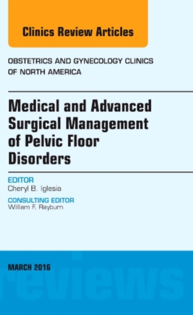 Medical and Advanced Surgical Management of Pelvic Floor Disorders, An Issue of Obstetrics and Gynecology Clinics of North America : Volume 43-1, Hardback Book