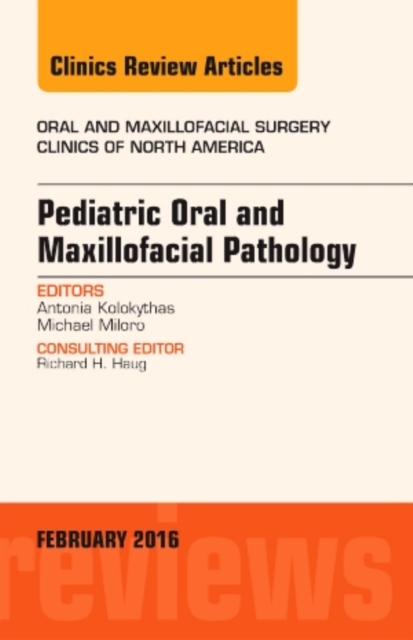 Pediatric Oral and Maxillofacial Pathology, An Issue of Oral and Maxillofacial Surgery Clinics of North America : Volume 28-1, Hardback Book