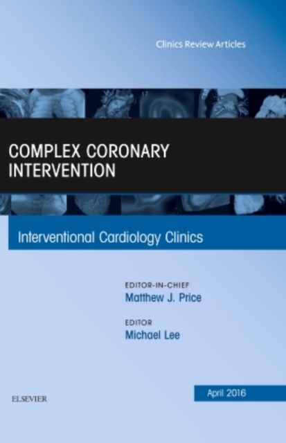 Complex Coronary Intervention, An Issue of Interventional Cardiology Clinics : Volume 5-2, Hardback Book