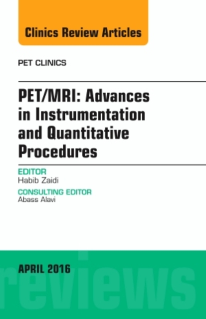 PET/MRI: Advances in Instrumentation and Quantitative Procedures, An Issue of PET Clinics : Volume 11-2, Hardback Book