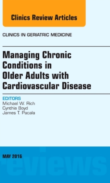 Managing Chronic Conditions in Older Adults with Cardiovascular Disease, An Issue of Clinics in Geriatric Medicine : Volume 32-2, Hardback Book