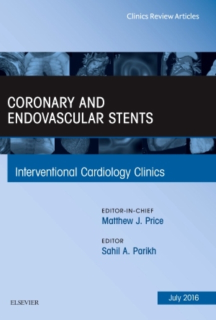 Coronary and Endovascular Stents, An Issue of Interventional Cardiology Clinics : Volume 5-3, Hardback Book