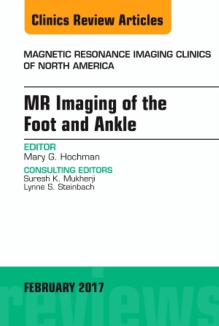 MR Imaging of the Foot and Ankle, An Issue of Magnetic Resonance Imaging Clinics of North America : Volume 25-1, Hardback Book