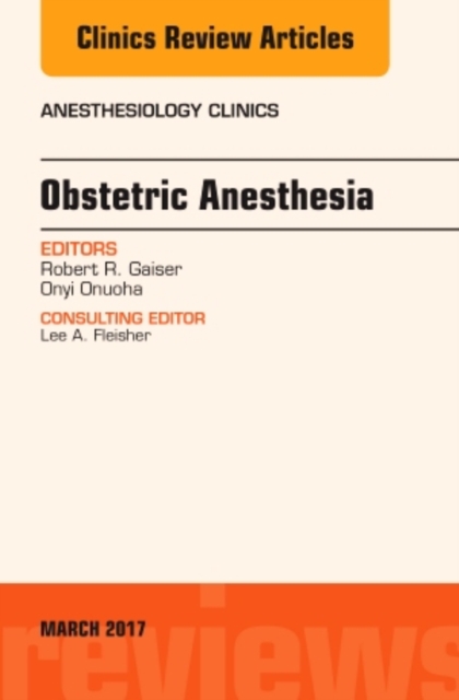 Obstetric Anesthesia, An Issue of Anesthesiology Clinics : Volume 35-1, Hardback Book