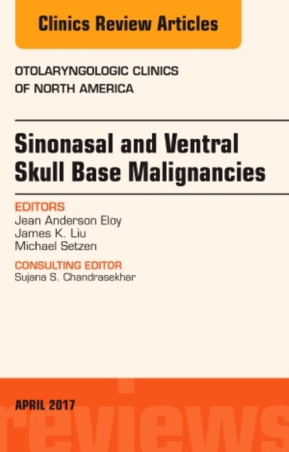 Sinonasal and Ventral Skull Base Malignancies, An Issue of Otolaryngologic Clinics of North America : Volume 50-2, Hardback Book