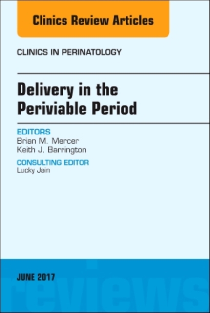 Delivery in the Periviable Period, An Issue of Clinics in Perinatology : Volume 44-2, Hardback Book