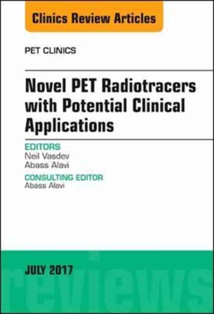 Novel PET Radiotracers with Potential Clinical Applications, An Issue of PET Clinics : Volume 12-3, Hardback Book