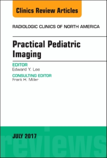Practical Pediatric Imaging, An Issue of Radiologic Clinics of North America : Volume 55-4, Hardback Book