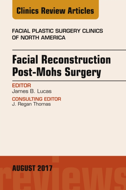 Facial Reconstruction Post-Mohs Surgery, An Issue of Facial Plastic Surgery Clinics of North America, EPUB eBook