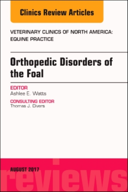 Orthopedic Disorders of the Foal, An Issue of Veterinary Clinics of North America: Equine Practice : Volume 33-2, Hardback Book