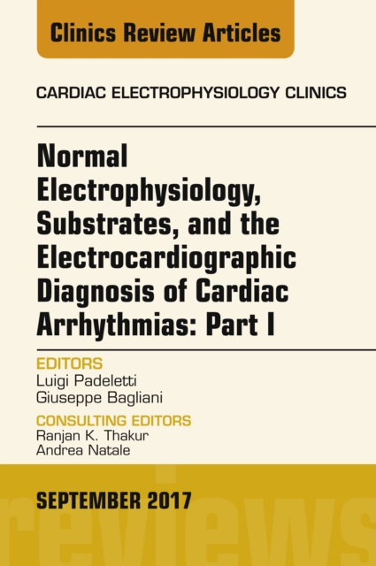 Normal Electrophysiology, Substrates, and the Electrocardiographic Diagnosis of Cardiac Arrhythmias: Part I, An Issue of the Cardiac Electrophysiology Clinics, E-Book : Normal Electrophysiology, Subst, EPUB eBook