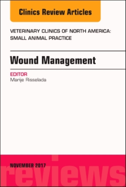 Wound Management, An Issue of Veterinary Clinics of North America: Small Animal Practice : Volume 47-6, Hardback Book