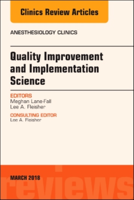 Quality Improvement and Implementation Science, An Issue of Anesthesiology Clinics : Volume 36-1, Hardback Book